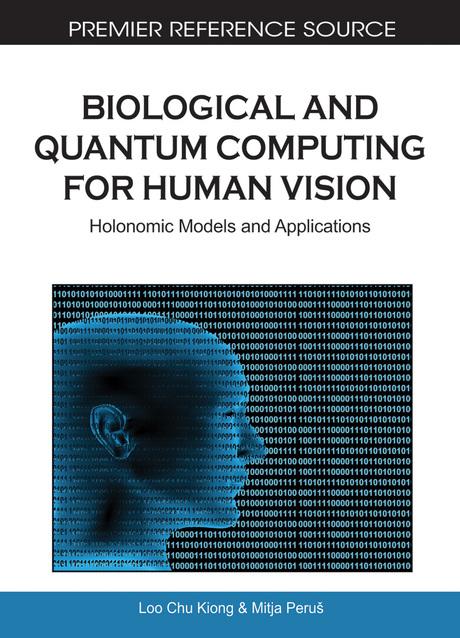 Biological and Quantum Computing for Human Vision: Holonomic Models and Applications by Chu Kiong Loo, Mitja Peruš