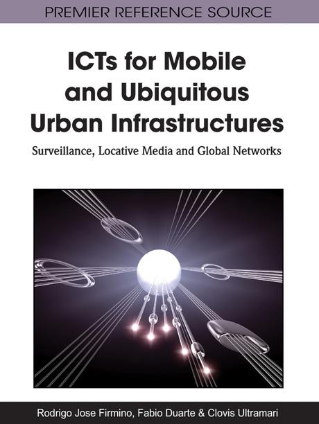 ICTs for Mobile and Ubiquitous Urban Infrastructures: Surveillance, Locative Media and Global Networks by Clovis Ultramari, Fabio Duarte, Rodrigo J. Firmino