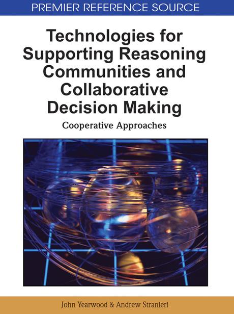 Technologies for Supporting Reasoning Communities and Collaborative Decision Making: Cooperative Approaches by Andrew Stranieri, John Yearwood