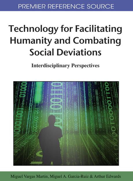 Technology for Facilitating Humanity and Combating Social Deviations: Interdisciplinary Perspectives by Arthur Edwards, Miguel A. Garcia-Ruiz, Miguel Vargas Martin