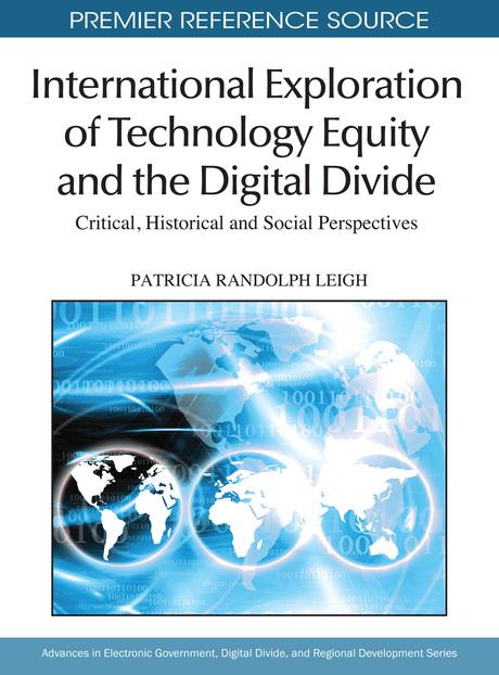 International Exploration of Technology Equity and the Digital Divide: Critical, Historical and Social Perspectives by Patricia Randolph Leigh