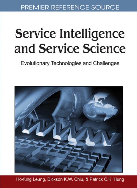 Service Intelligence and Service Science: Evolutionary Technologies and Challenges by Dickson K.W. Chiu, Ho-fung Leung, Patrick C.K. Hung
