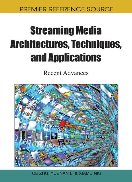 Streaming Media Architectures, Techniques, and Applications: Recent Advances by Ce Zhu, Xiamu Niu, Yuenan Li
