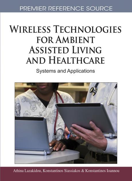 Wireless Technologies for Ambient Assisted Living and Healthcare: Systems and Applications by Athina Lazakidou, Konstantinos Ioannou, Konstantinos Siassiakos