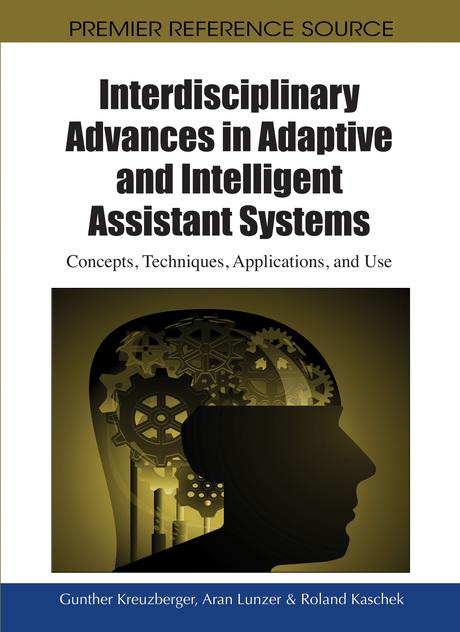 Interdisciplinary Advances in Adaptive and Intelligent Assistant Systems: Concepts, Techniques, Applications, and Use by Aran Lunzer, Gunther Kreuzberger, Roland Kaschek