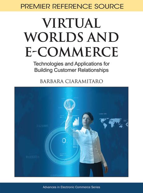 Virtual Worlds and E-Commerce: Technologies and Applications for Building Customer Relationships by Barbara Ciaramitaro