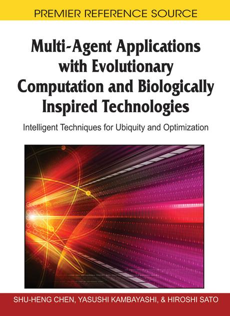 Multi-Agent Applications with Evolutionary Computation and Biologically Inspired Technologies: Intelligent Techniques for Ubiquity and Optimization by Hiroshi Sato, Shu-Heng Chen, Yasushi Kambayashi