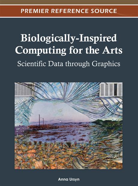 Biologically-Inspired Computing for the Arts: Scientific Data through Graphics by Anna Ursyn