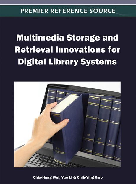 Multimedia Storage and Retrieval Innovations for Digital Library Systems by Chia-Hung Wei, Chih-Ying Gwo, Yue Li