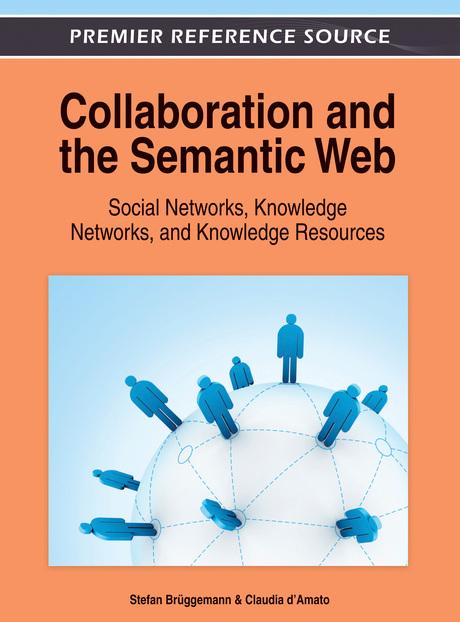 Collaboration and the Semantic Web: Social Networks, Knowledge Networks, and Knowledge Resources by Claudia d’Amato, Stefan Brüggemann