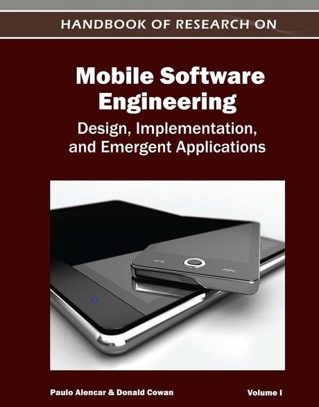 Handbook of Research on Mobile Software Engineering: Design, Implementation, and Emergent Applications by Donald Cowan, Paulo Alencar