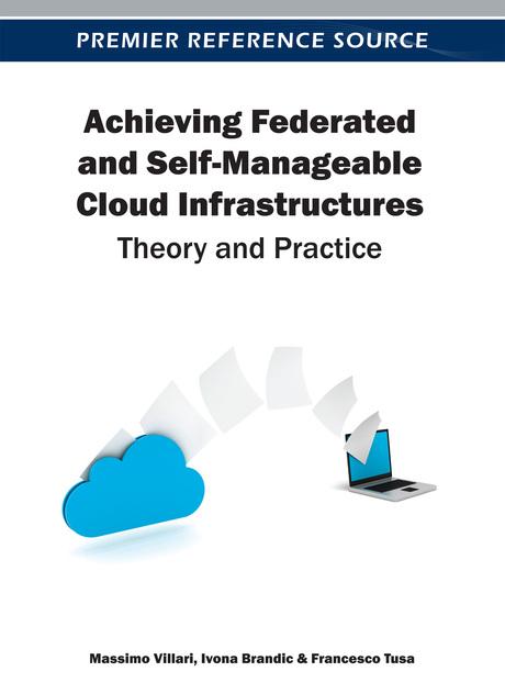 Achieving Federated and Self-Manageable Cloud Infrastructures: Theory and Practice by Francesco Tusa, Ivona Brandic, Massimo Villari