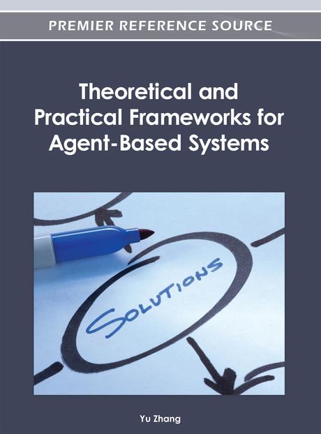 Theoretical and Practical Frameworks for Agent-Based Systems by Yu Zhang