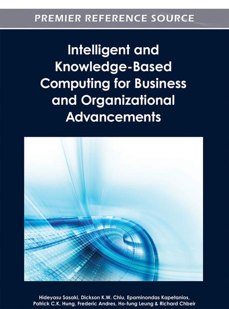 Intelligent and Knowledge-Based Computing for Business and Organizational Advancements by Dickson K.W. Chiu, Epaminondas Kapetanios, Frederic Andres, Hideyasu Sasaki, Ho-fung Leung, Patrick C.K. Hung, Richard Chbeir