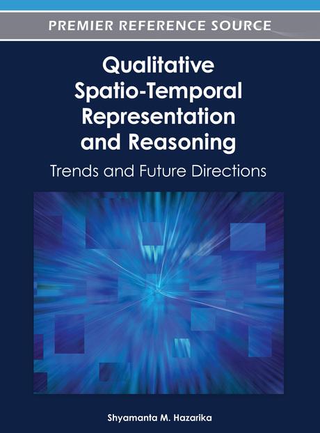 Qualitative Spatio-Temporal Representation and Reasoning: Trends and Future Directions by Shyamanta M. Hazarika