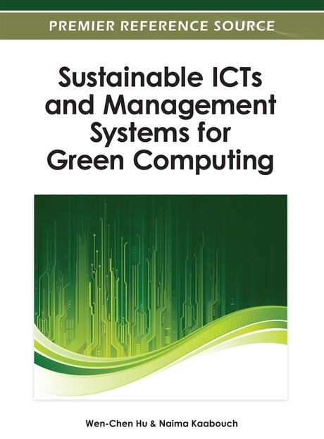 Sustainable ICTs and Management Systems for Green Computing by Naima Kaabouch, Wen-Chen Hu