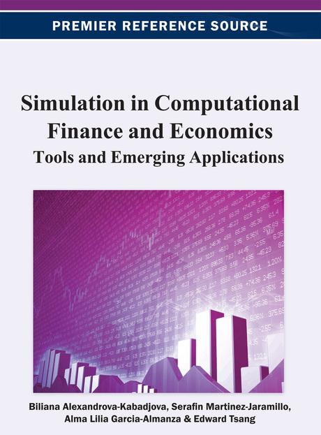 Simulation in Computational Finance and Economics: Tools and Emerging Applications by Alma Lilia Garcia-Almanza, Biliana Alexandrova-Kabadjova, Edward Tsang, Serafin Martinez-Jaramillo