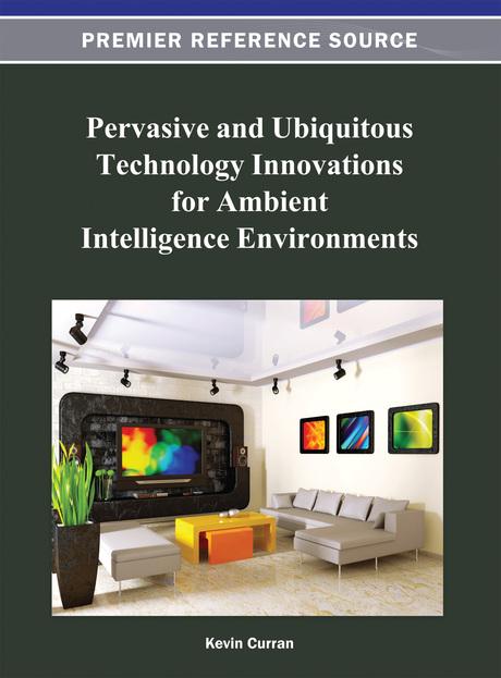 Pervasive and Ubiquitous Technology Innovations for Ambient Intelligence Environments by Kevin Curran