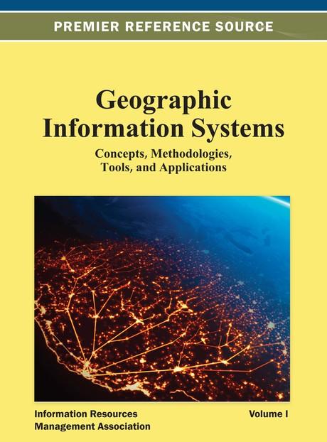Geographic Information Systems: Concepts, Methodologies, Tools, and Applications by Information Resources Management Association