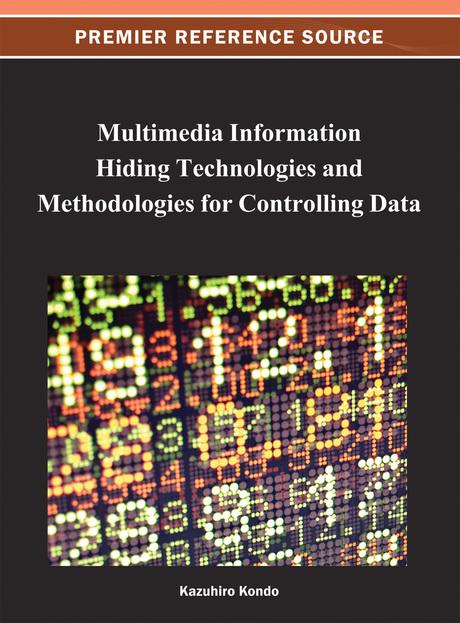 Multimedia Information Hiding Technologies and Methodologies for Controlling Data by Kazuhiro Kondo