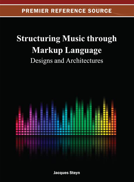 Structuring Music through Markup Language: Designs and Architectures by Jacques Steyn