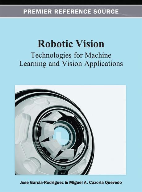 Robotic Vision: Technologies for Machine Learning and Vision Applications by Jose Garcia-Rodriguez, Miguel A. Cazorla Quevedo