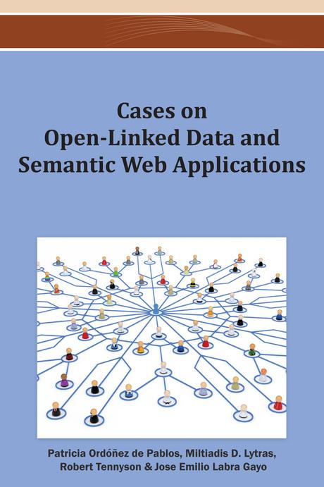 Cases on Open-Linked Data and Semantic Web Applications by José Emilio Labra Gayo, Miltiadis D. Lytras, Patricia Ordóñez de Pablos, Robert D. Tennyson