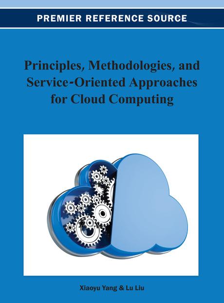 Principles, Methodologies, and Service-Oriented Approaches for Cloud Computing by Lu Liu, Xiaoyu Yang