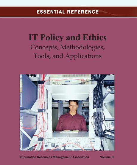 IT Policy and Ethics: Concepts, Methodologies, Tools, and Applications by Information Resources Management Association