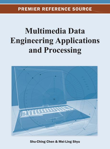Multimedia Data Engineering Applications and Processing by Mei-Ling Shyu, Shu-Ching Chen