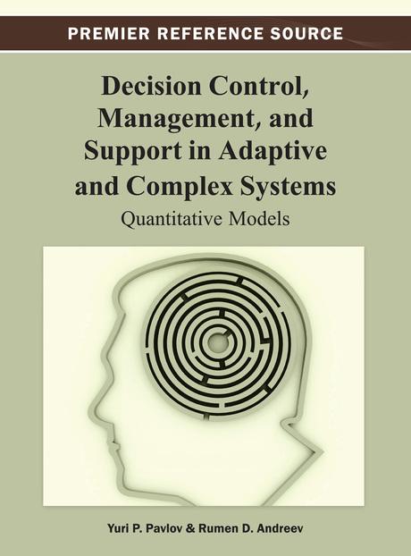 Decision Control, Management, and Support in Adaptive and Complex Systems: Quantitative Models by Rumen D. Andreev, Yuri P. Pavlov