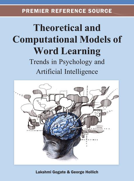 Theoretical and Computational Models of Word Learning: Trends in Psychology and Artificial Intelligence by George Hollich, Lakshmi Gogate