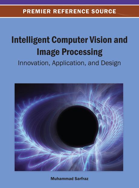 Intelligent Computer Vision and Image Processing: Innovation, Application, and Design by Muhammad Sarfraz