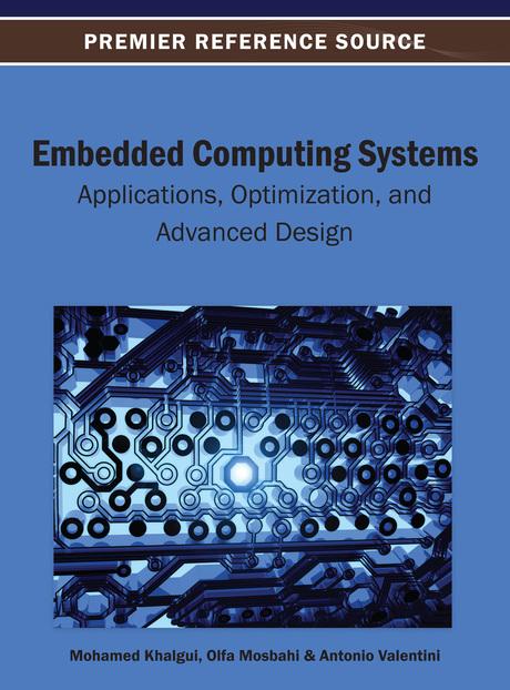 Embedded Computing Systems: Applications, Optimization, and Advanced Design by Antonio Valentini, Mohamed Khalgui, Olfa Mosbahi