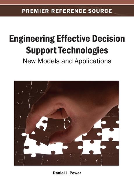 Engineering Effective Decision Support Technologies: New Models and Applications by Daniel J. Power