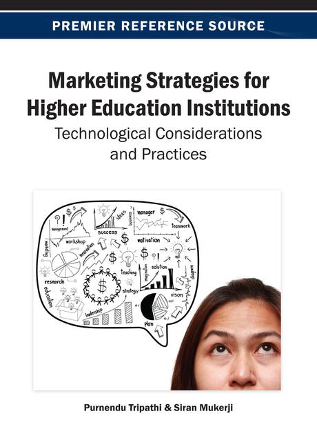 Marketing Strategies for Higher Education Institutions: Technological Considerations and Practices by Purnendu Tripathi, Siran Mukerji