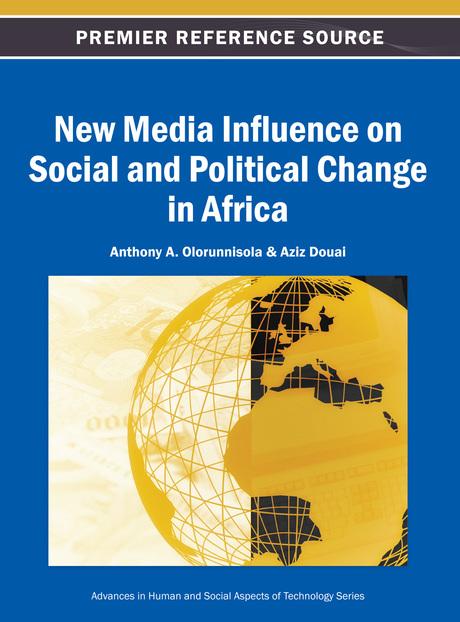New Media Influence on Social and Political Change in Africa by Anthony A. Olorunnisola, Aziz Douai