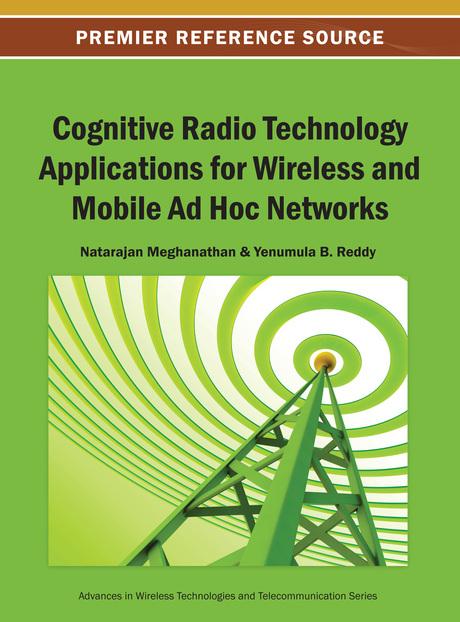 Cognitive Radio Technology Applications for Wireless and Mobile Ad Hoc Networks by Natarajan Meghanathan, Yenumula B. Reddy
