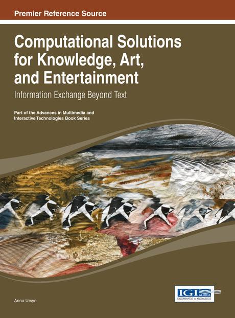 Computational Solutions for Knowledge, Art, and Entertainment: Information Exchange Beyond Text by Anna Ursyn