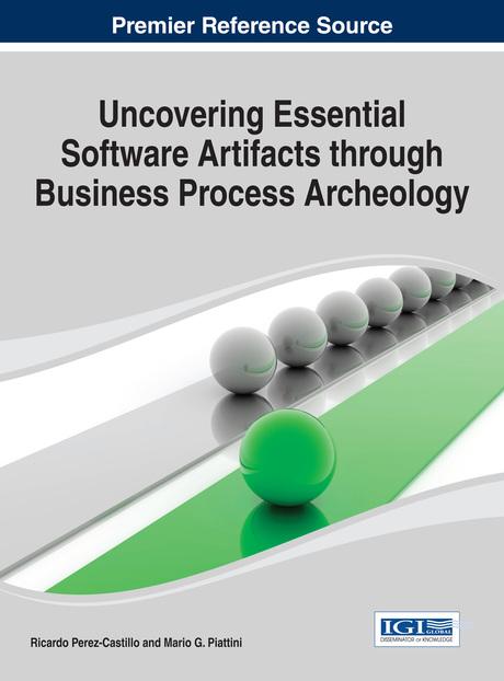 Uncovering Essential Software Artifacts through Business Process Archeology by Mario G. Piattini, Ricardo Perez-Castillo