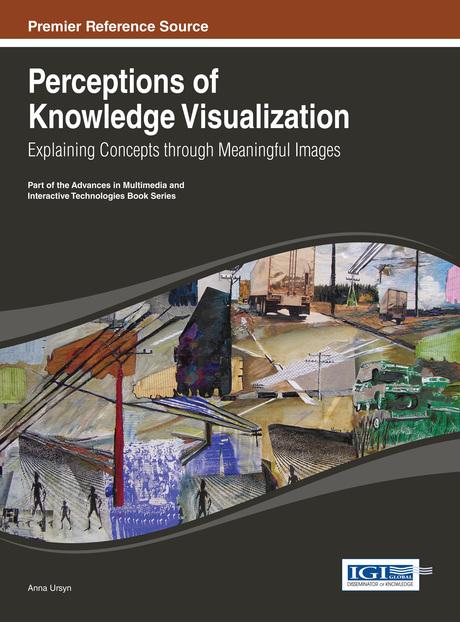 Perceptions of Knowledge Visualization: Explaining Concepts through Meaningful Images by Anna Ursyn