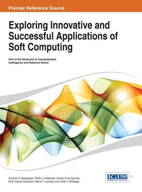 Exploring Innovative and Successful Applications of Soft Computing by Antonio D. Masegosa, Carlos Cruz-Corona, José L. Verdegay, María T. Lamata, M. Socorro García-Cascales, Pablo J. Villacorta