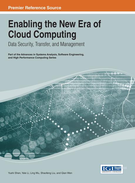 Enabling the New Era of Cloud Computing: Data Security, Transfer, and Management by Ling Wu, Qian Wen, Shaofeng Liu, Yale Li, Yushi Shen