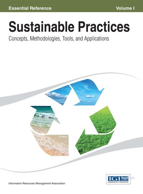 Sustainable Practices: Concepts, Methodologies, Tools, and Applications by Information Resources Management Association