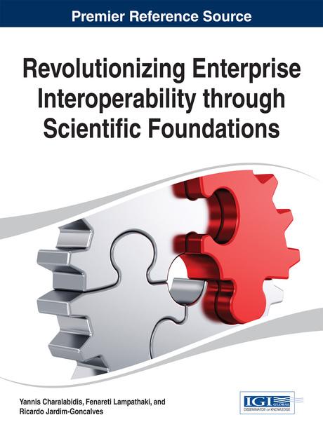 Revolutionizing Enterprise Interoperability through Scientific Foundations by Fenareti Lampathaki, Ricardo Jardim-Goncalves, Yannis Charalabidis