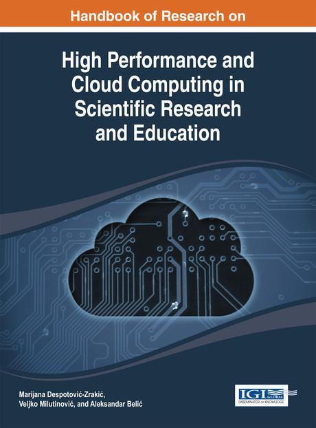 Handbook of Research on High Performance and Cloud Computing in Scientific Research and Education by Aleksandar Belić, Marijana Despotović-Zrakić, Veljko Milutinović