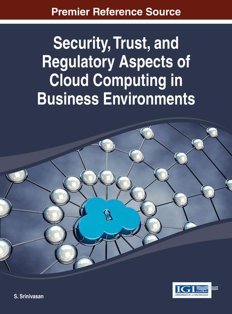 Security, Trust, and Regulatory Aspects of Cloud Computing in Business Environments by S. Srinivasan