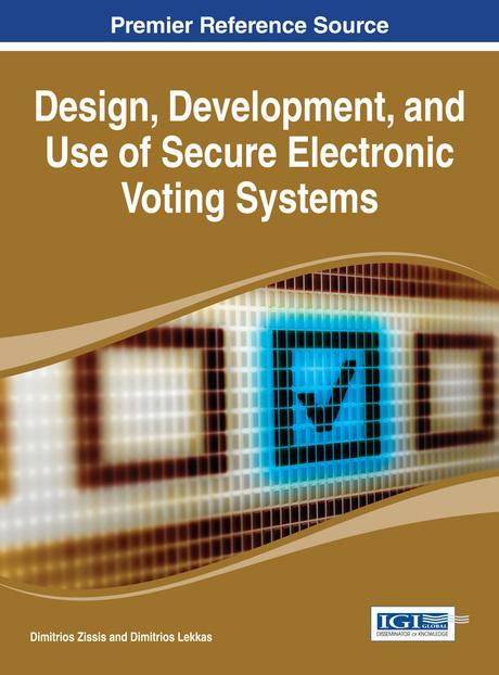 Design, Development, and Use of Secure Electronic Voting Systems by Dimitrios Lekkas, Dimitrios Zissis