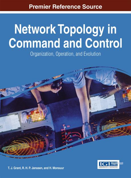 Network Topology in Command and Control: Organization, Operation, and Evolution by H. Monsuur, R. H. P. Janssen, T. J. Grant