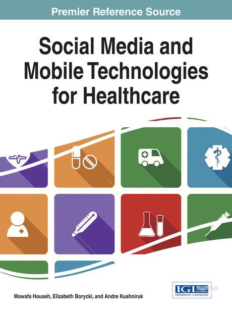 Social Media and Mobile Technologies for Healthcare by Andre Kushniruk, Elizabeth Borycki, Mowafa Househ